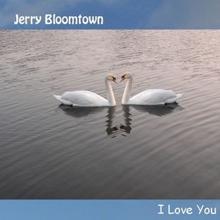 Jerry Bloomtown: I Love You