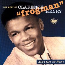 Clarence "Frogman" Henry: Ain't Got No Home:  The Best Of Clarence "Frogman" Henry (Reissue)