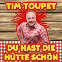 Tim Toupet: Du hast die Hütte schön