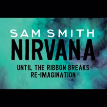 Sam Smith: Nirvana (Until The Ribbon Breaks Re-Imagination)