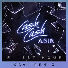 Cash Cash, Abir: Finest Hour (feat. Abir) (Savi Remix)