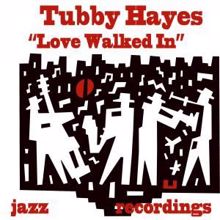 Tubby Hayes: Love Walked In