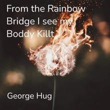 George Hug: From the Rainbow Bridge I See My Boddy Killt