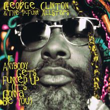 George Clinton & The P-Funk Allstars feat. Erik Sermon and MC Breed: If Anybody Gets Funked Up (It's Gonna Be You)