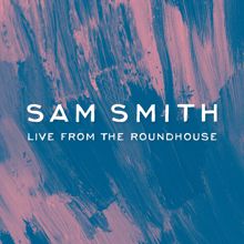 Sam Smith: Sam Smith - Live From The Roundhouse