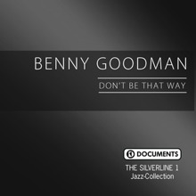 Benny Goodman: The Silverline 1 - Don't Be That Way