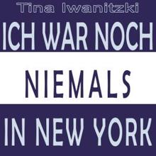 Tina Iwanitzki: Ich war noch niemals in New York