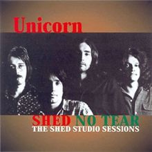 Unicorn: Shed No Tear: The Shed Studio Sessions
