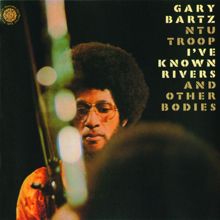 Gary Bartz: I've Known Rivers And Other Bodies