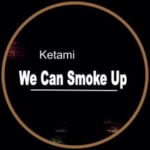 Ketami: We Can Smoke Up