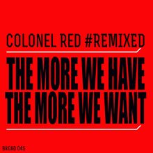 Colonel Red: The More We Have