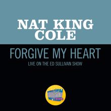 Nat King Cole: Forgive My Heart (Live On The Ed Sullivan Show, October 23, 1955) (Forgive My HeartLive On The Ed Sullivan Show, October 23, 1955)