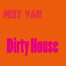 Peet Vait: Dirty House