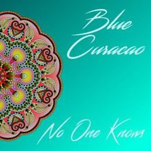 Blue Curacao: No One Knows