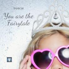 Tosch: You Are the Fairytale