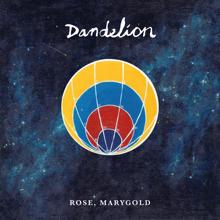 Dandelion: Rose, Marygold