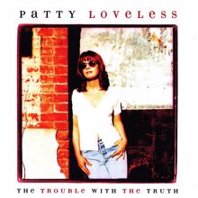 Patty Loveless: The Trouble With The Truth