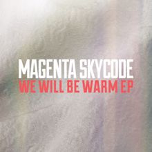 Magenta Skycode: We Will Be Warm Ep