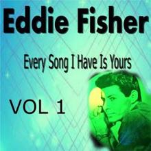 Eddie Fisher: Eddie Fisher Every Song I Have Is Yours Vol. 1