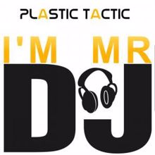 Plastic Tactic: I'm Mr DJ