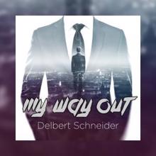 Delbert Schneider: My Way Out