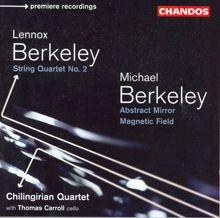 Chilingirian Quartet: Berkeley: String Quartet No. 2 / Berkeley, M.: Abstract Mirror / Magnetic Field