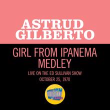 Astrud Gilberto: The Girl From Ipanema/Black Orpheus/Agua De Berber (Medley/Live On The Ed Sullivan Show, October 25, 1970) (The Girl From Ipanema/Black Orpheus/Agua De BerberMedley/Live On The Ed Sullivan Show, October 25, 1970)