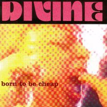 DIVINE: Born To Be Cheap