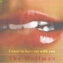 The Wolfman: I Want To Have Sex With You