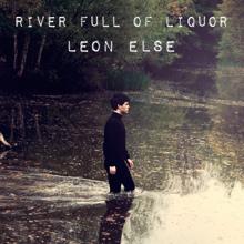 Leon Else: River Full Of Liqour