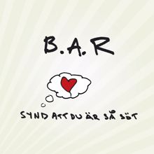 B.A.R.: Synd att du är så söt