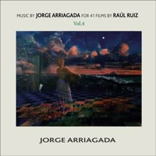 Jorge Arriagada: Music by Jorge Arriagada for 41 Films by Raúl Ruiz, Vol. 4