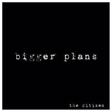 The Citizen: Bigger Plans