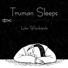 Luke Woodapple: Truman Sleeps