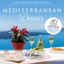 101 Strings Orchestra: Mediterranean Dinner: 30 Classic Songs from Italy, Spain, Greece, and France