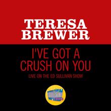 Teresa Brewer: I've Got A Crush On You (Live On The Ed Sullivan Show, February 6, 1955) (I've Got A Crush On You)