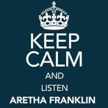 Aretha Franklin: Keep Calm and Listen Aretha Franklin