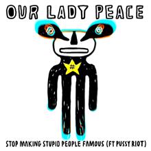 Our Lady Peace: Stop Making Stupid People Famous (feat. Pussy Riot)