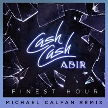Cash Cash: Finest Hour (feat. Abir) (Michael Calfan Remix)