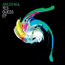 Anushka: Yes Guess