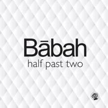 Babah: Half Past Two