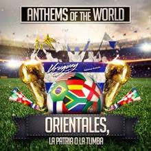 Anthems of the World: Orientales, la Patria o la Tumba