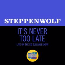Steppenwolf: It's Never Too Late (Live On The Ed Sullivan Show, May 19, 1969) (It's Never Too Late)