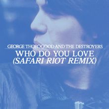 George Thorogood & The Destroyers: Who Do You Love (Safari Riot Remix)