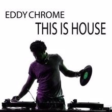 Eddy Chrome: This Is House