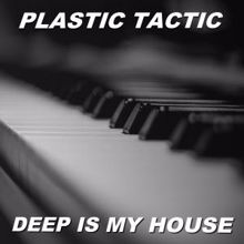 Plastic Tactic: Deep Is My House