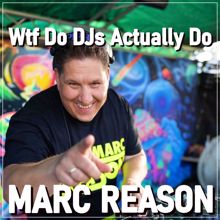 Marc Reason: Wtf Do Djs Actually Do