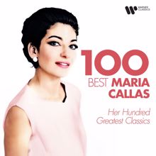 Maria Callas: 100 Best Maria Callas - Her Hundred Greatest Classics