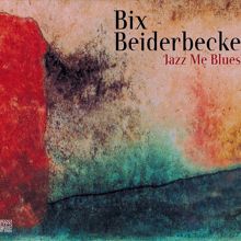 Bix Beiderbecke: Jazz Me Blues