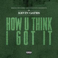 Kevin Gates: How U Think I Got It